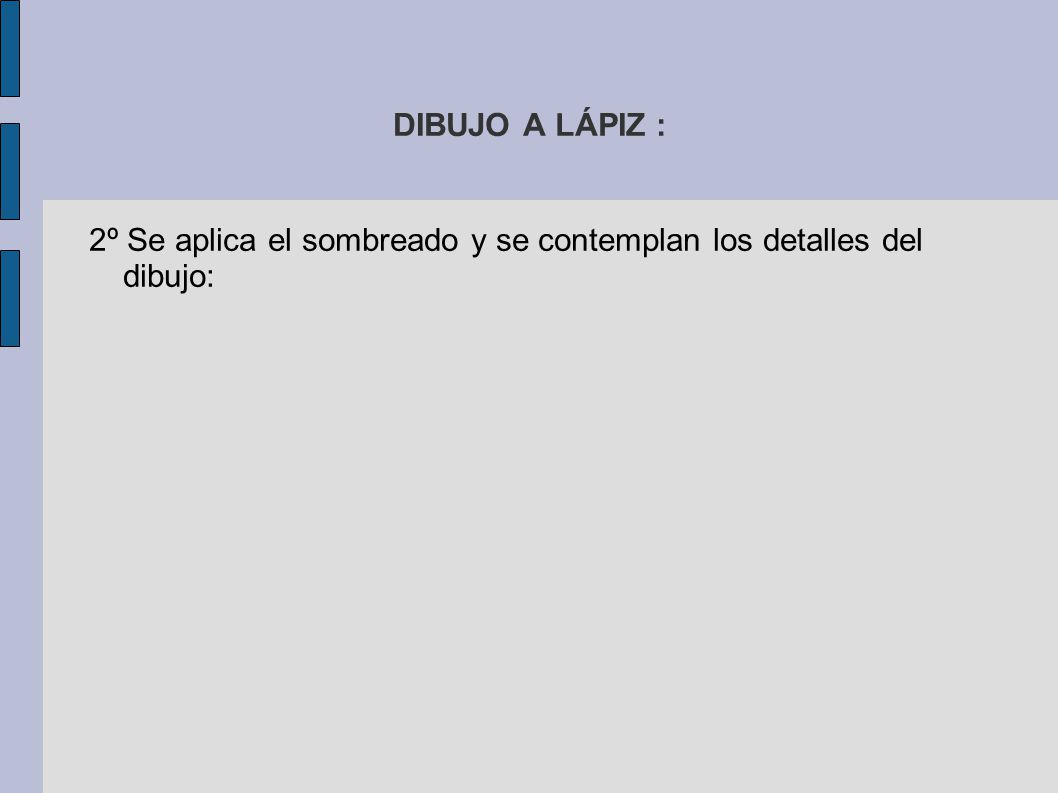 DIBUJO A LÁPIZ : 2º Se aplica el sombreado y se contemplan los detalles del dibujo: