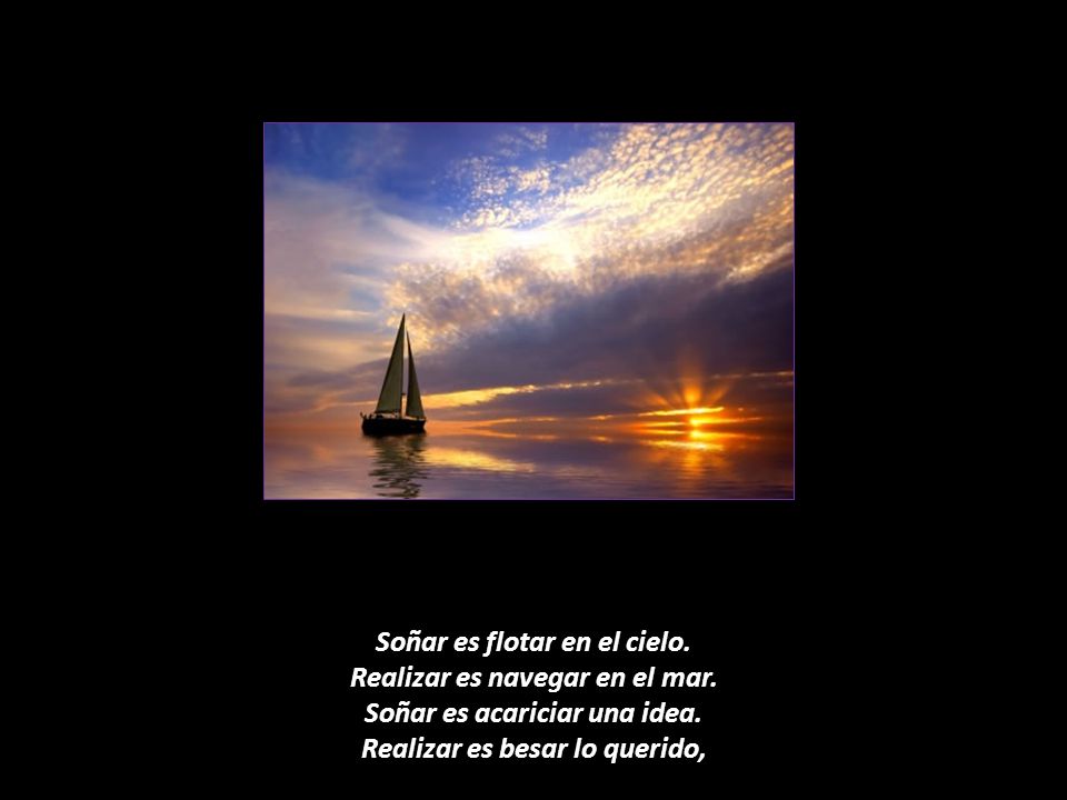 Soñar es flotar en el cielo. Realizar es navegar en el mar