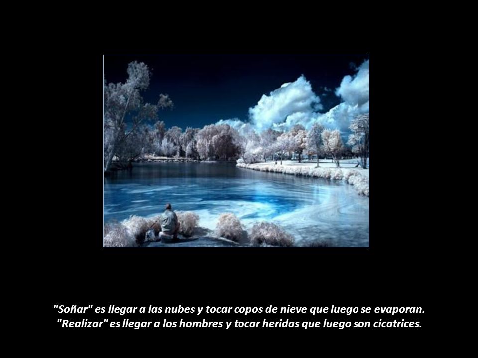 Soñar es llegar a las nubes y tocar copos de nieve que luego se evaporan.