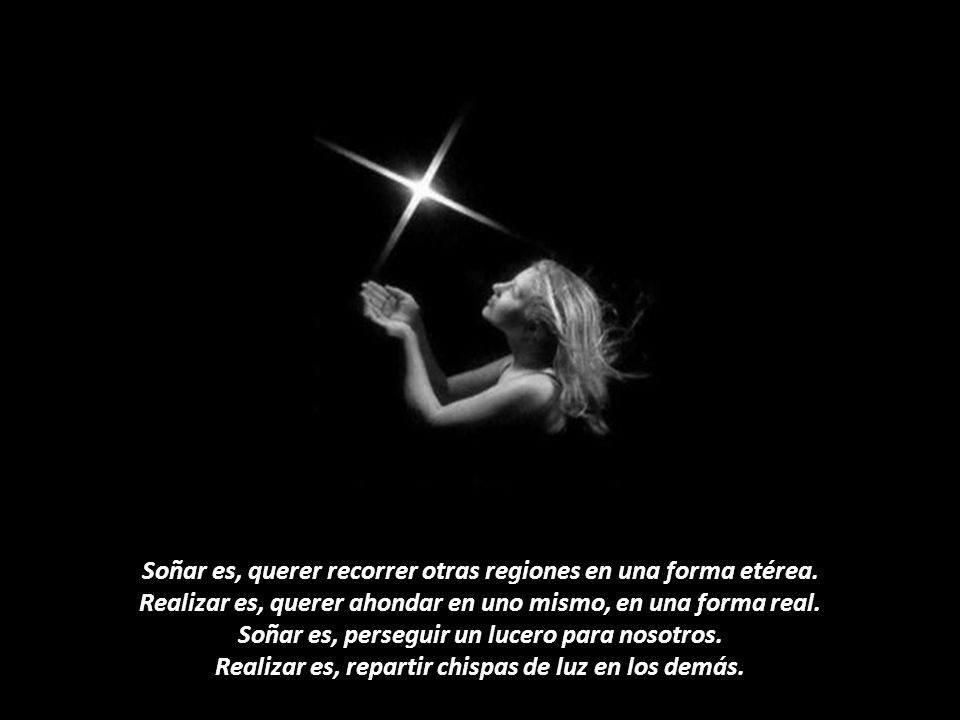 Soñar es, querer recorrer otras regiones en una forma etérea