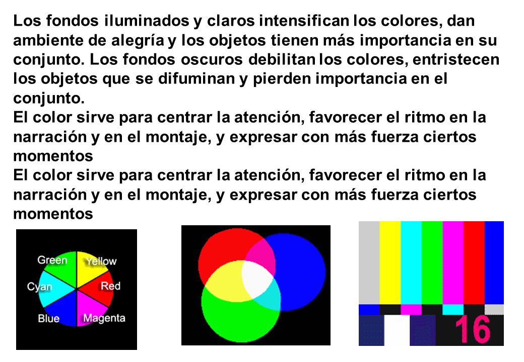 Los fondos iluminados y claros intensifican los colores, dan ambiente de alegría y los objetos tienen más importancia en su conjunto. Los fondos oscuros debilitan los colores, entristecen los objetos que se difuminan y pierden importancia en el conjunto.