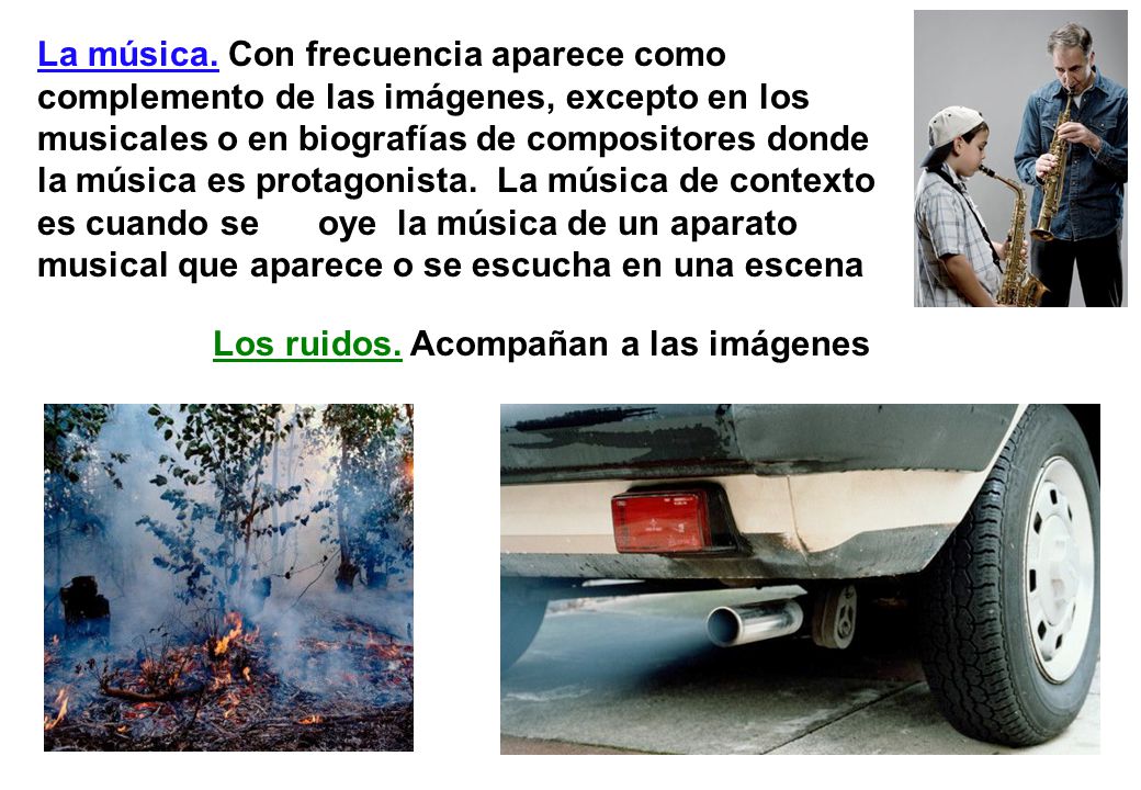 La música. Con frecuencia aparece como complemento de las imágenes, excepto en los musicales o en biografías de compositores donde la música es protagonista. La música de contexto es cuando se oye la música de un aparato musical que aparece o se escucha en una escena