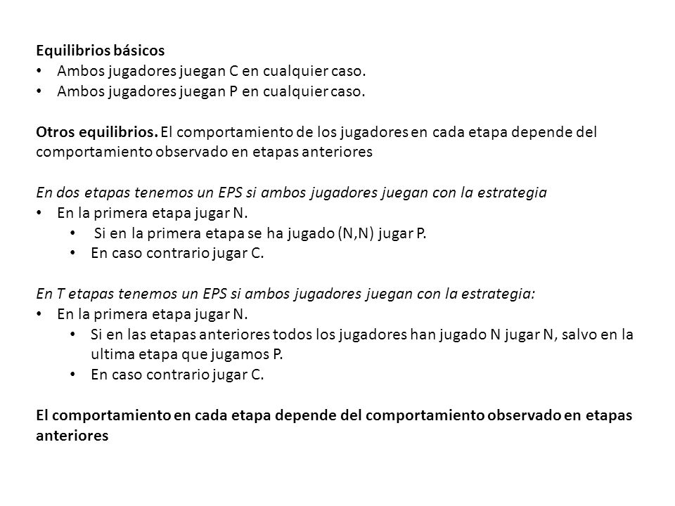 Equilibrios básicos Ambos jugadores juegan C en cualquier caso. Ambos jugadores juegan P en cualquier caso.