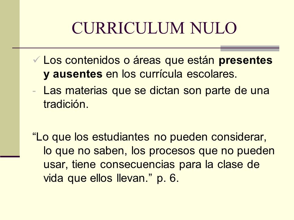 CURRICULUM NULO Los contenidos o áreas que están presentes y ausentes en los currícula escolares.