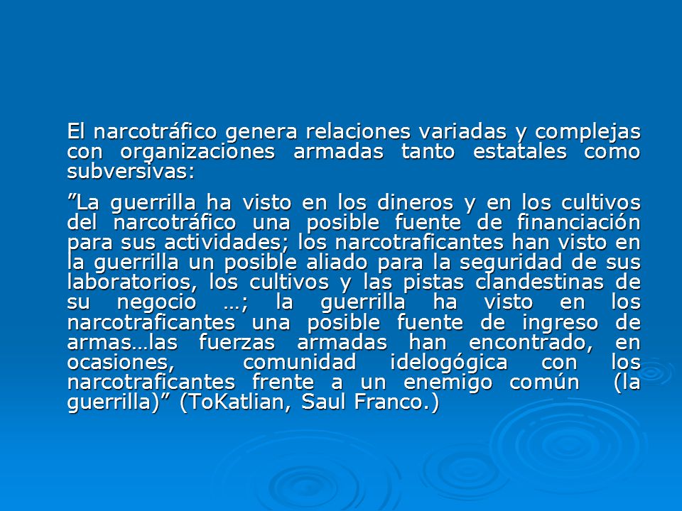 El narcotráfico genera relaciones variadas y complejas con organizaciones armadas tanto estatales como subversivas: