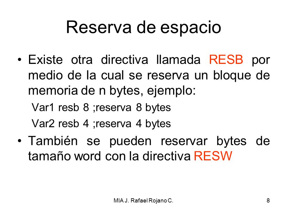 Reserva de espacio Existe otra directiva llamada RESB por medio de la cual se reserva un bloque de memoria de n bytes, ejemplo:
