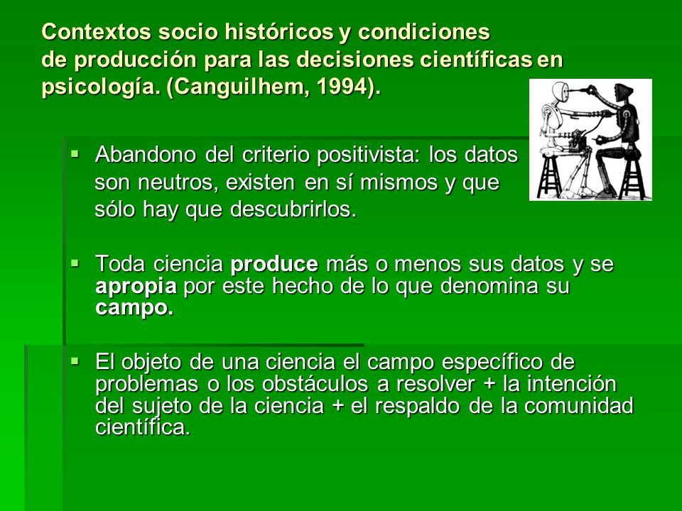 Contextos socio históricos y condiciones de producción para las decisiones científicas en psicología. (Canguilhem, 1994).