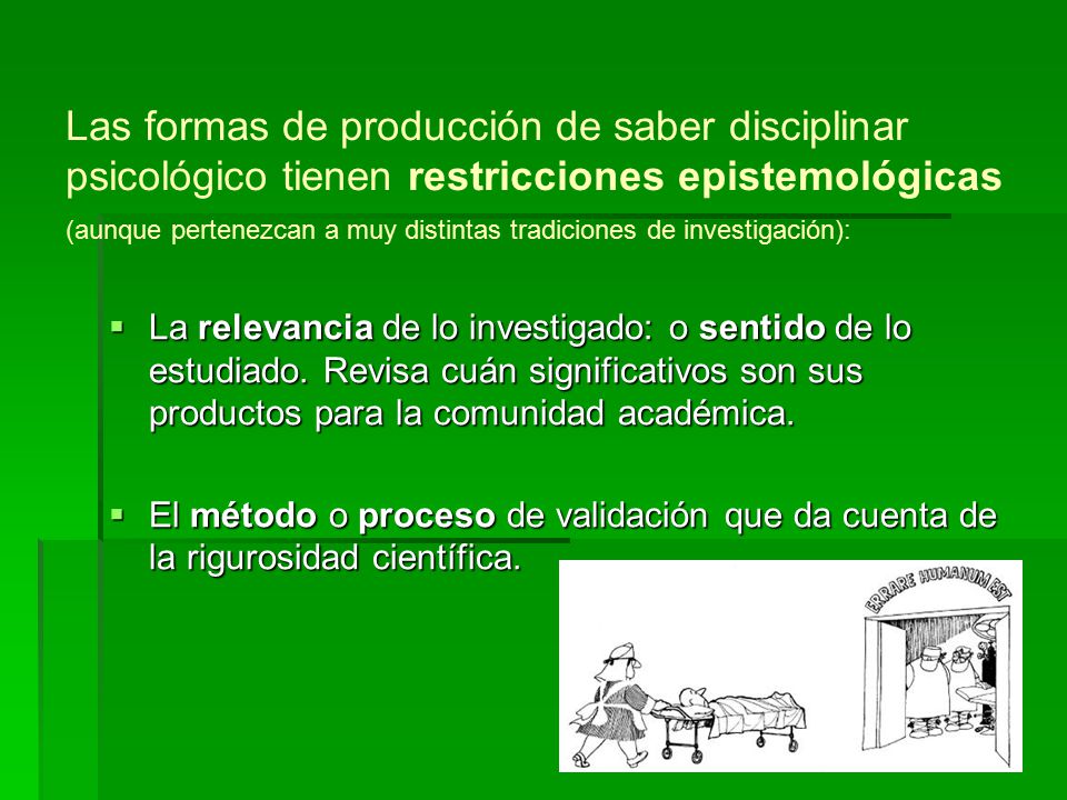 Las formas de producción de saber disciplinar psicológico tienen restricciones epistemológicas (aunque pertenezcan a muy distintas tradiciones de investigación):