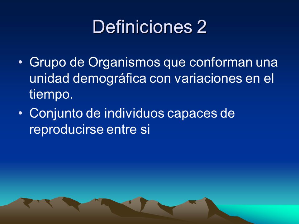 Definiciones 2 Grupo de Organismos que conforman una unidad demográfica con variaciones en el tiempo.