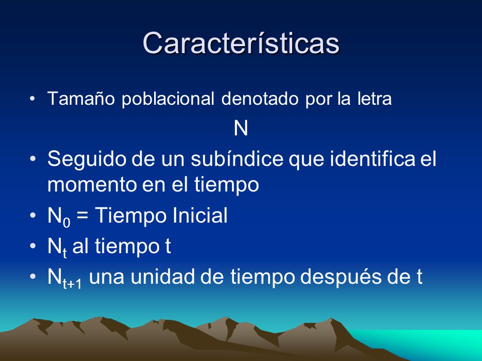Características Tamaño poblacional denotado por la letra. N. Seguido de un subíndice que identifica el momento en el tiempo.