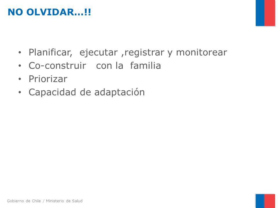 NO OLVIDAR…!! Planificar, ejecutar ,registrar y monitorear. Co-construir con la familia. Priorizar.