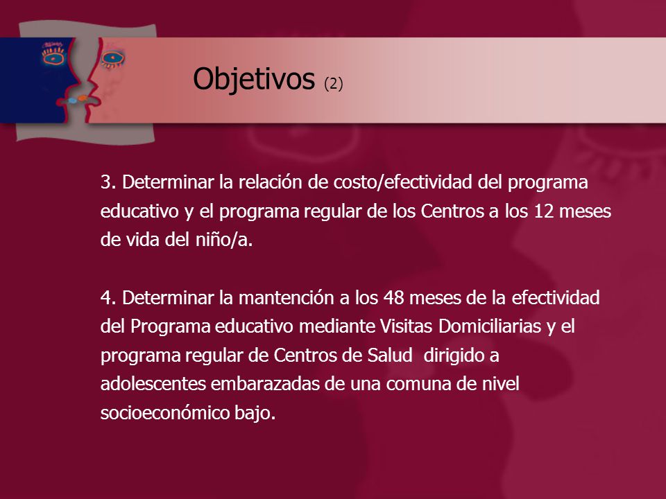 Objetivos (2) 3. Determinar la relación de costo/efectividad del programa. educativo y el programa regular de los Centros a los 12 meses.