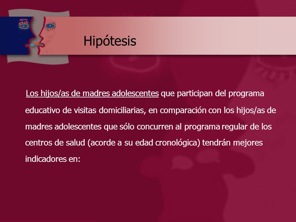 Hipótesis Los hijos/as de madres adolescentes que participan del programa. educativo de visitas domiciliarias, en comparación con los hijos/as de.