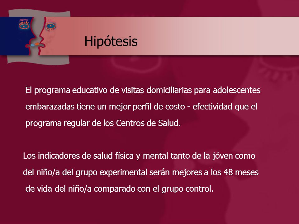 Hipótesis El programa educativo de visitas domiciliarias para adolescentes. embarazadas tiene un mejor perfil de costo - efectividad que el.