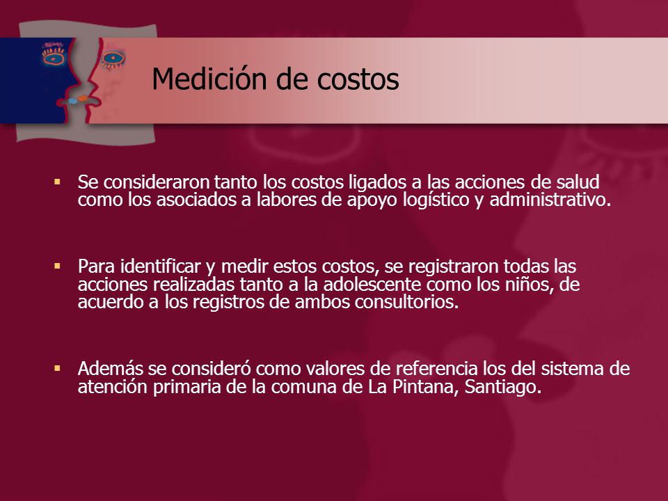 Medición de costos Se consideraron tanto los costos ligados a las acciones de salud como los asociados a labores de apoyo logístico y administrativo.