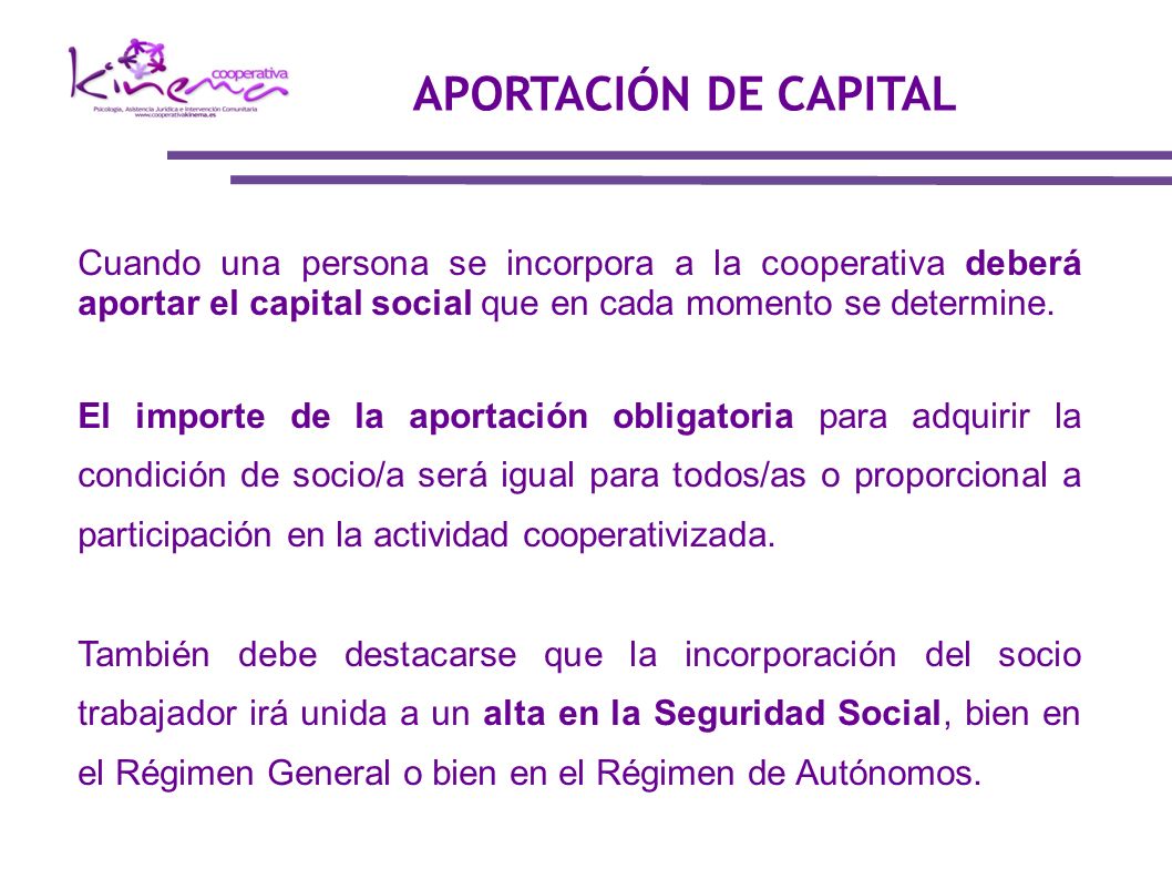 APORTACIÓN DE CAPITAL Cuando una persona se incorpora a la cooperativa deberá aportar el capital social que en cada momento se determine.