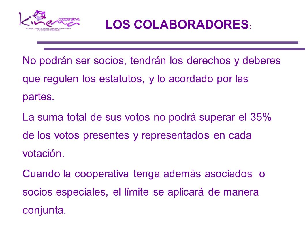 LOS COLABORADORES: No podrán ser socios, tendrán los derechos y deberes que regulen los estatutos, y lo acordado por las partes.