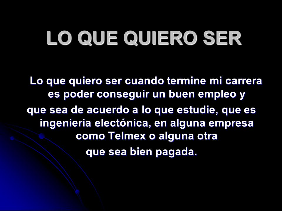 LO QUE QUIERO SER Lo que quiero ser cuando termine mi carrera es poder conseguir un buen empleo y.