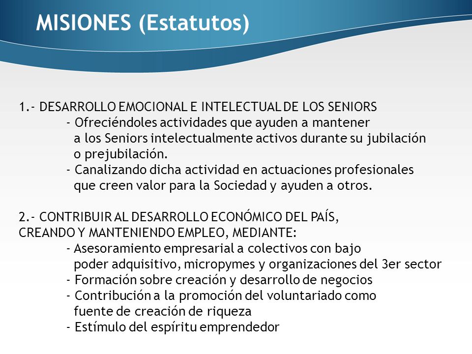 MISIONES (Estatutos) 1.- DESARROLLO EMOCIONAL E INTELECTUAL DE LOS SENIORS. - Ofreciéndoles actividades que ayuden a mantener.