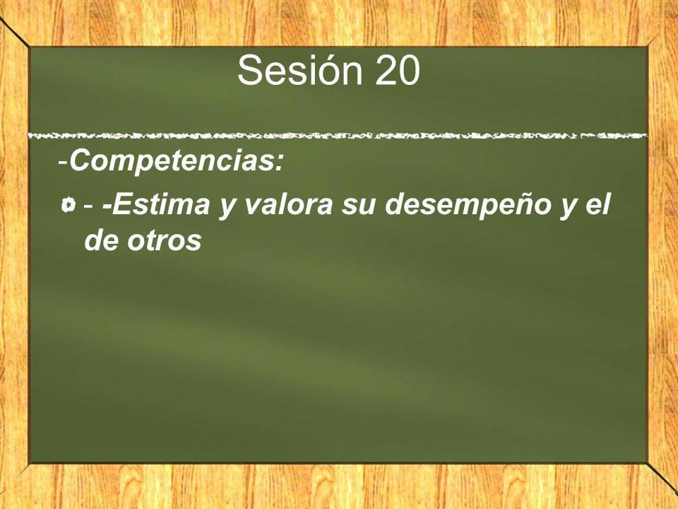 Sesión 20 -Competencias: - -Estima y valora su desempeño y el de otros