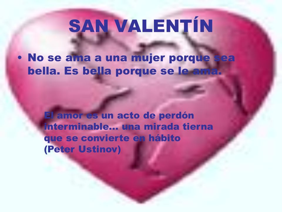 SAN VALENTÍN No se ama a una mujer porque sea bella. Es bella porque se le ama.