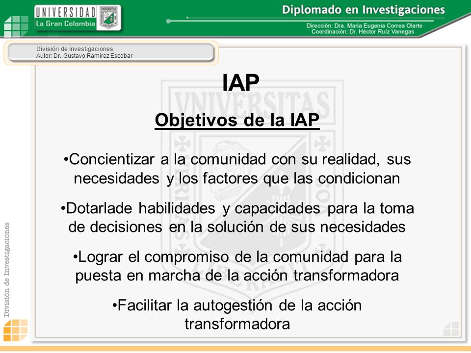 IAP Objetivos de la IAP. •Concientizar a la comunidad con su realidad, sus. necesidades y los factores que las condicionan.