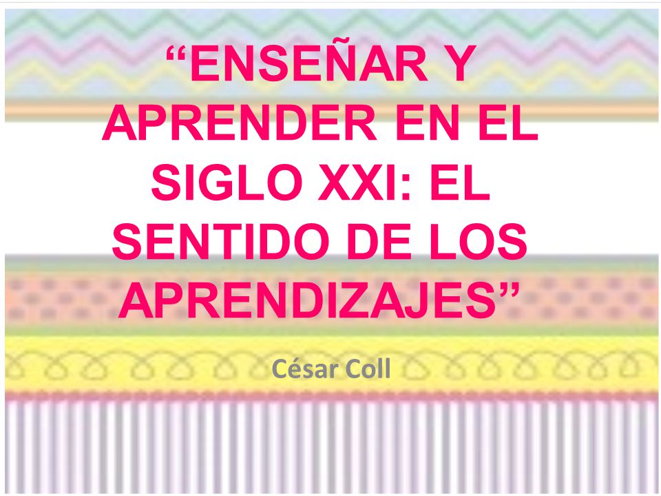 ENSEÑAR Y APRENDER EN EL SIGLO XXI: EL SENTIDO DE LOS APRENDIZAJES