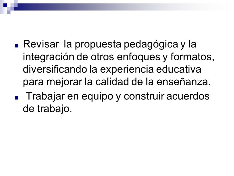 Revisar la propuesta pedagógica y la integración de otros enfoques y formatos, diversificando la experiencia educativa para mejorar la calidad de la enseñanza.