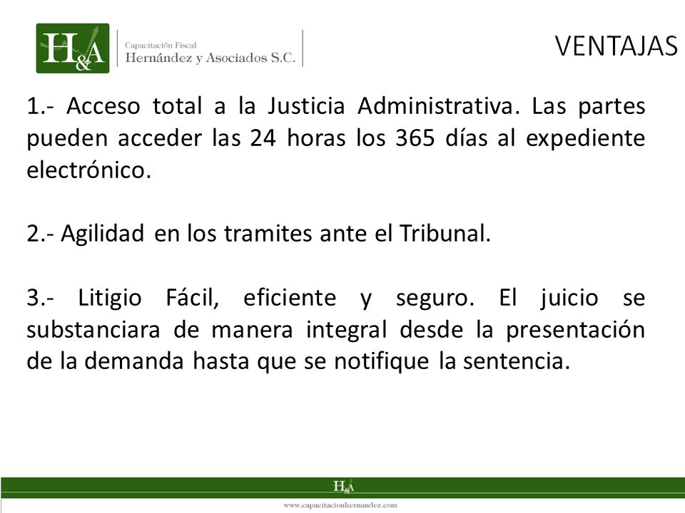 VENTAJAS 1.- Acceso total a la Justicia Administrativa. Las partes pueden acceder las 24 horas los 365 días al expediente electrónico.