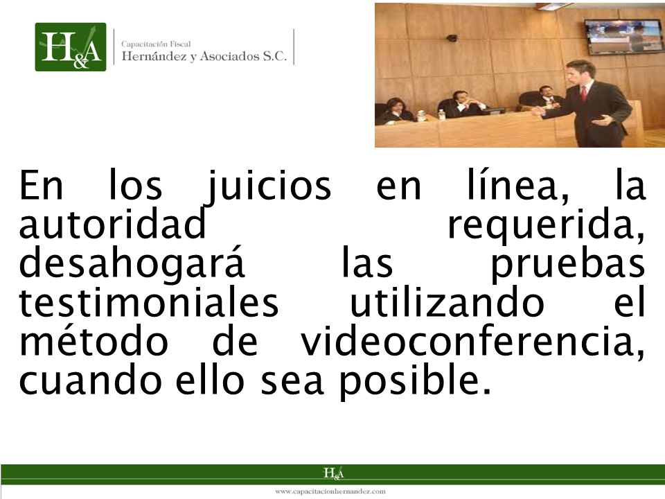 En los juicios en línea, la autoridad requerida, desahogará las pruebas testimoniales utilizando el método de videoconferencia, cuando ello sea posible.
