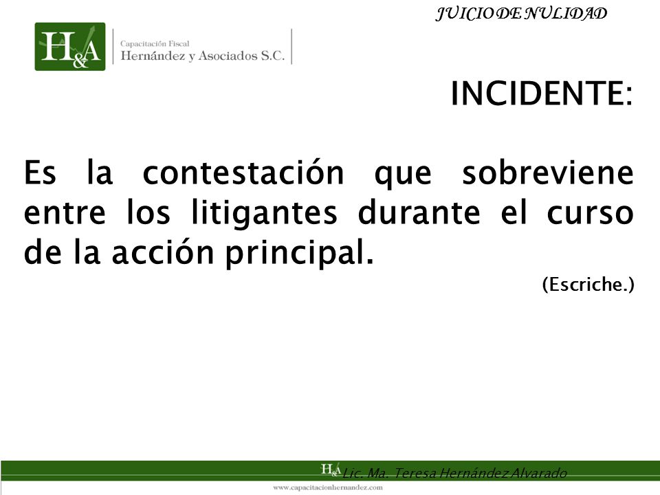 JUICIO DE NULIDAD INCIDENTE: Es la contestación que sobreviene entre los litigantes durante el curso de la acción principal.
