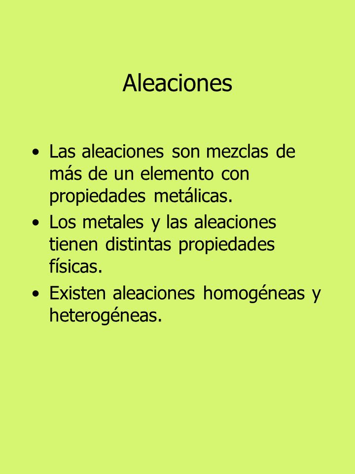 Aleaciones Las aleaciones son mezclas de más de un elemento con propiedades metálicas.