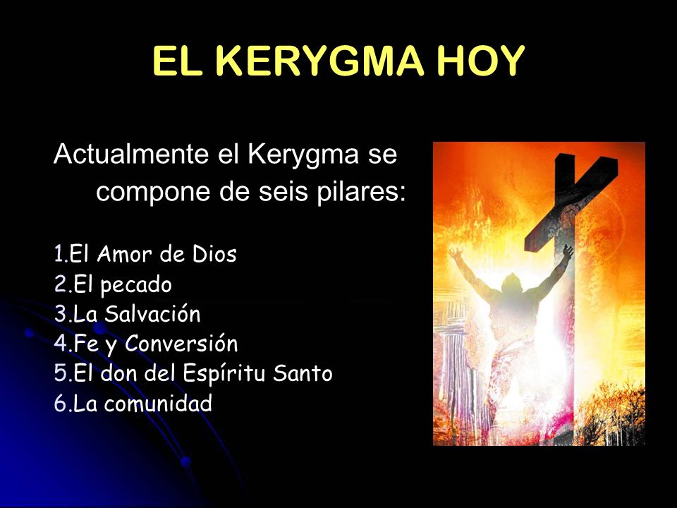 EL KERYGMA HOY Actualmente el Kerygma se compone de seis pilares: