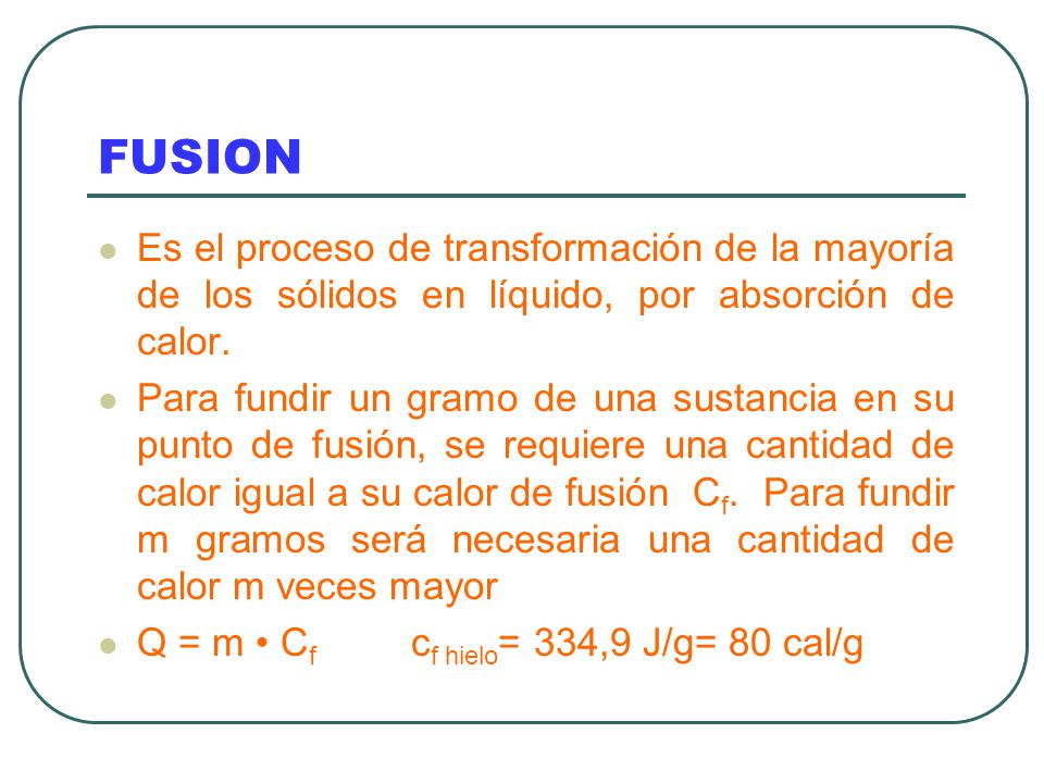 FUSION Es el proceso de transformación de la mayoría de los sólidos en líquido, por absorción de calor.