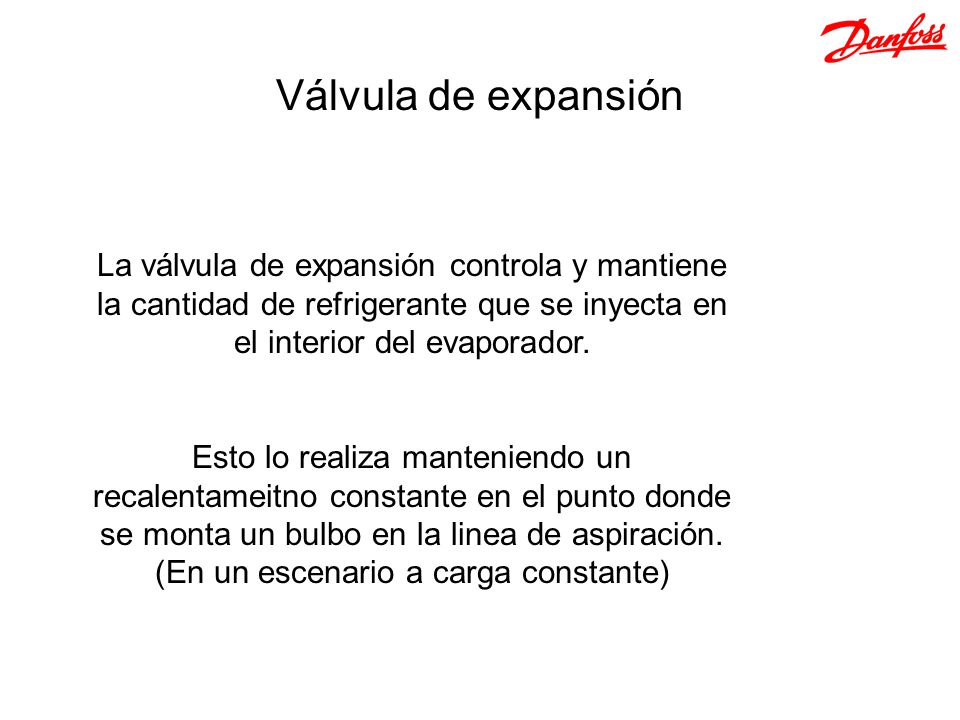 Válvula de expansión La válvula de expansión controla y mantiene la cantidad de refrigerante que se inyecta en el interior del evaporador.