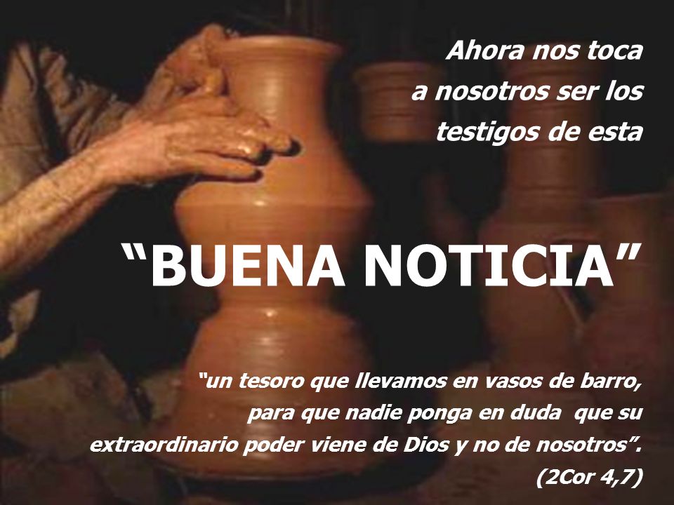 BUENA NOTICIA Ahora nos toca a nosotros ser los testigos de esta