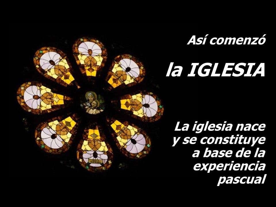la IGLESIA Así comenzó La iglesia nace y se constituye a base de la