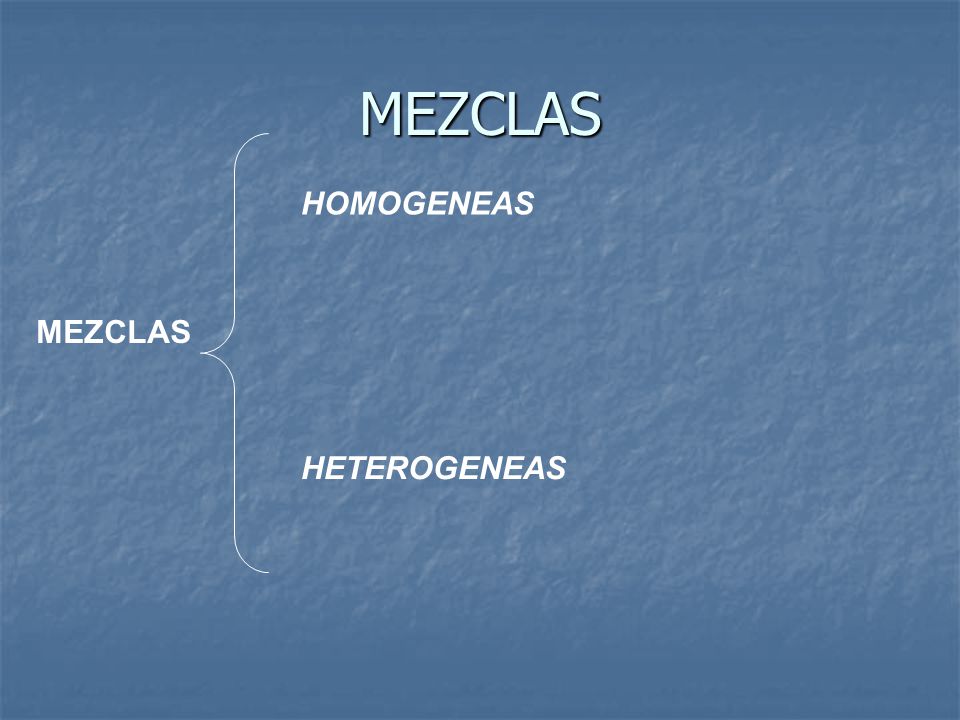 MEZCLAS HOMOGENEAS MEZCLAS HETEROGENEAS