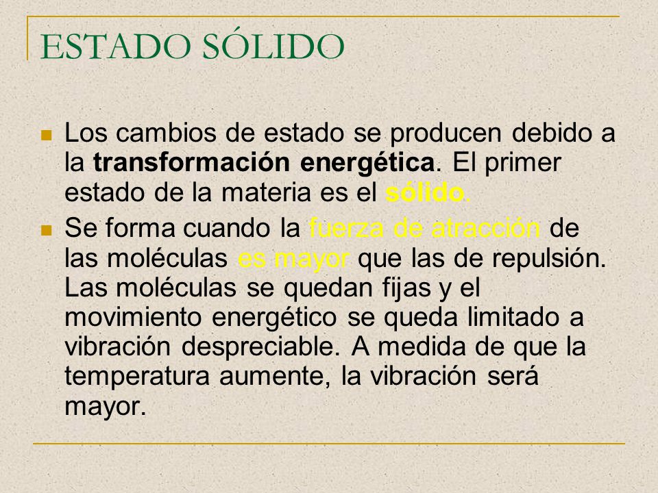 ESTADO SÓLIDO Los cambios de estado se producen debido a la transformación energética. El primer estado de la materia es el sólido.