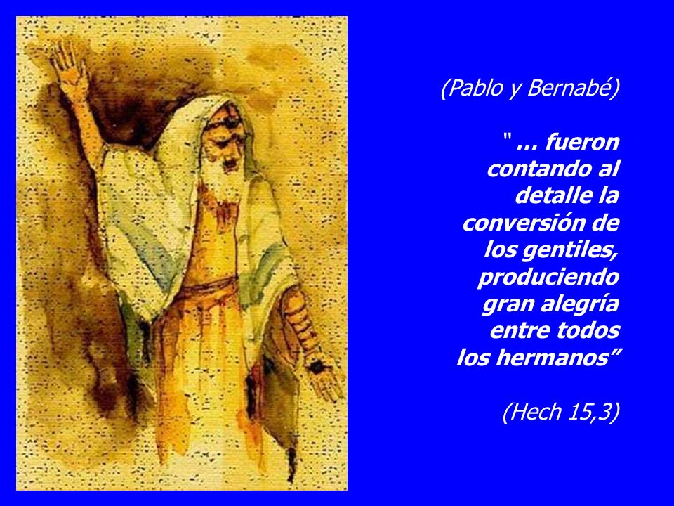 (Pablo y Bernabé) … fueron. contando al. detalle la. conversión de. los gentiles, produciendo.