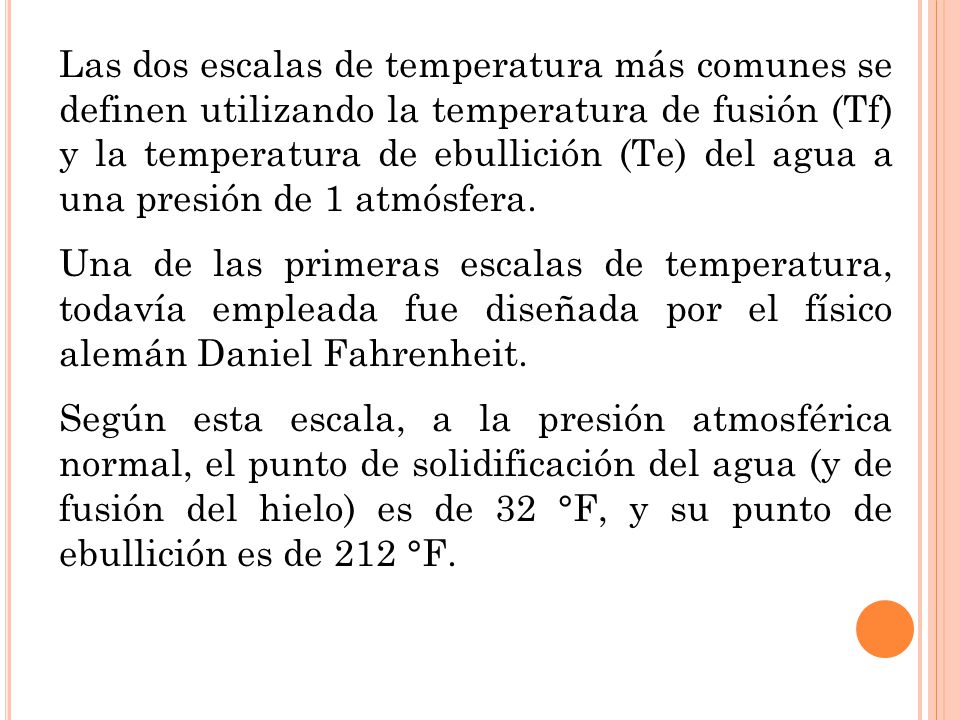 Las dos escalas de temperatura más comunes se definen utilizando la temperatura de fusión (Tf) y la temperatura de ebullición (Te) del agua a una presión de 1 atmósfera.