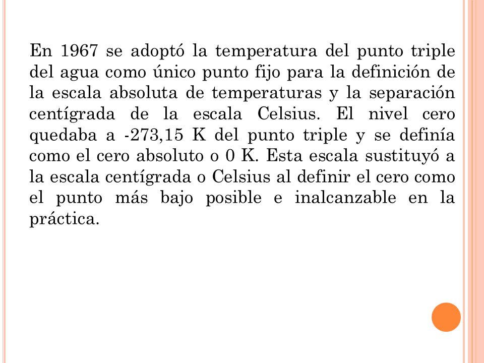 En 1967 se adoptó la temperatura del punto triple del agua como único punto fijo para la definición de la escala absoluta de temperaturas y la separación centígrada de la escala Celsius.