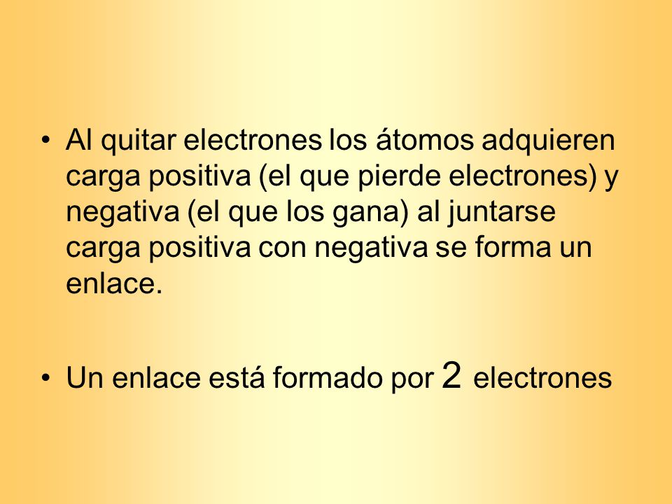 Al quitar electrones los átomos adquieren carga positiva (el que pierde electrones) y negativa (el que los gana) al juntarse carga positiva con negativa se forma un enlace.