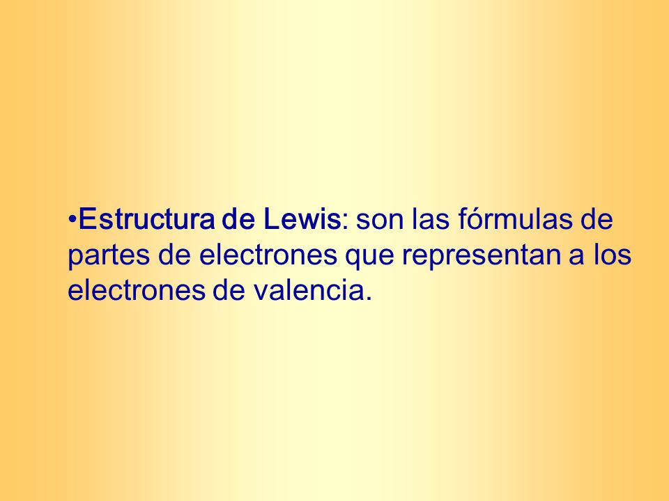 Estructura de Lewis: son las fórmulas de partes de electrones que representan a los electrones de valencia.