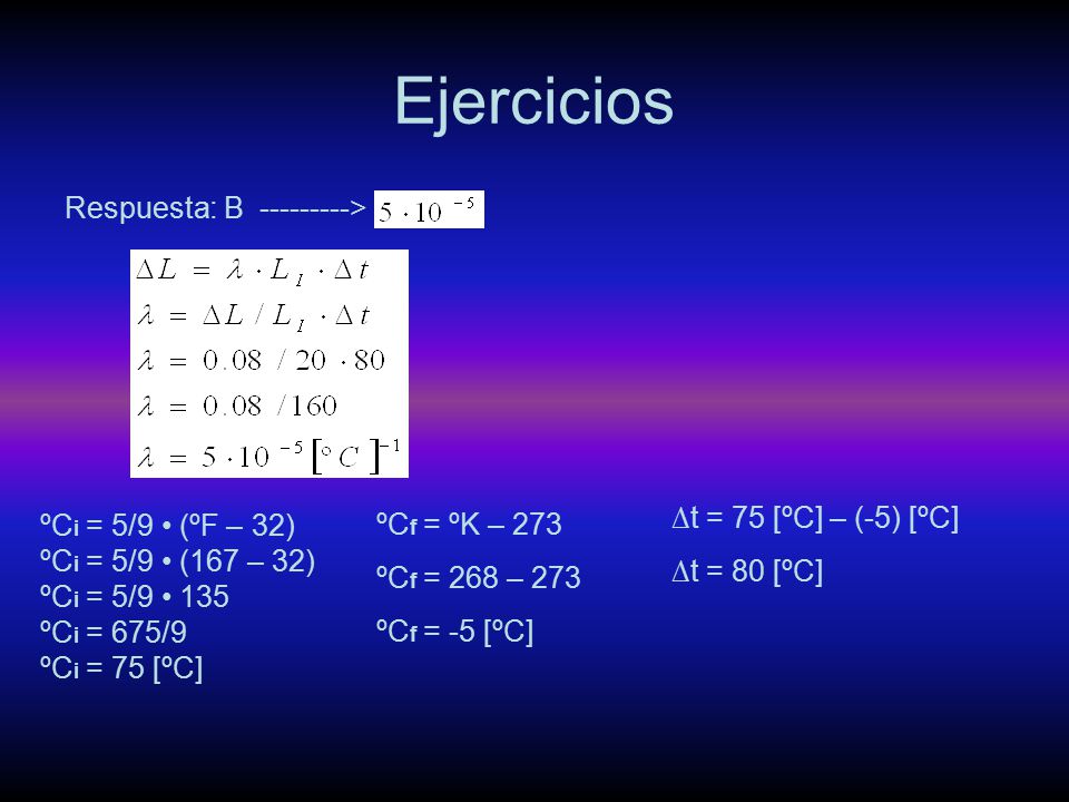 Ejercicios Respuesta: B > 5 • 10^ ∆t = 75 [ºC] – (-5) [ºC]