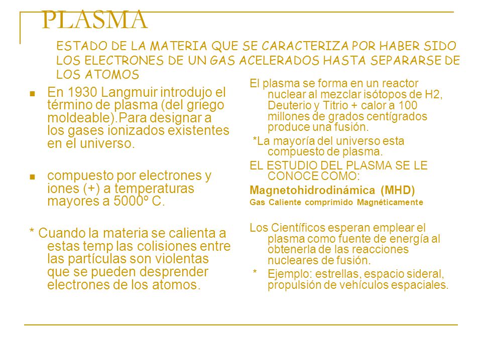 PLASMA ESTADO DE LA MATERIA QUE SE CARACTERIZA POR HABER SIDO LOS ELECTRONES DE UN GAS ACELERADOS HASTA SEPARARSE DE LOS ATOMOS.