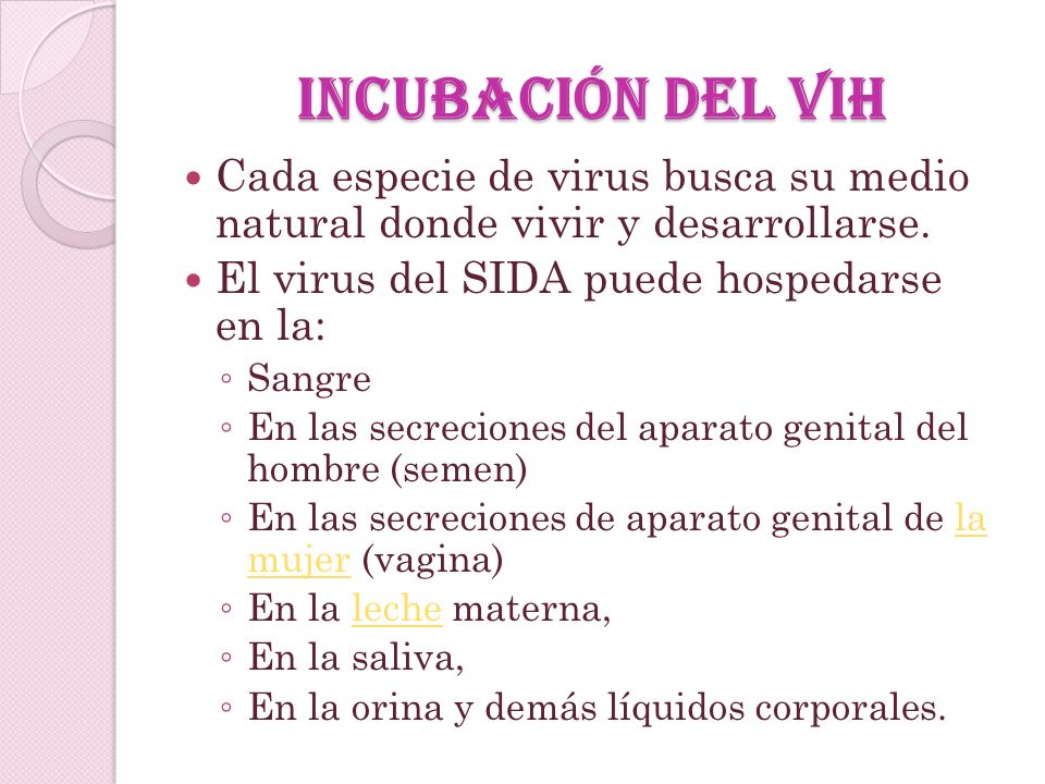 Incubación del VIH Cada especie de virus busca su medio natural donde vivir y desarrollarse. El virus del SIDA puede hospedarse en la: