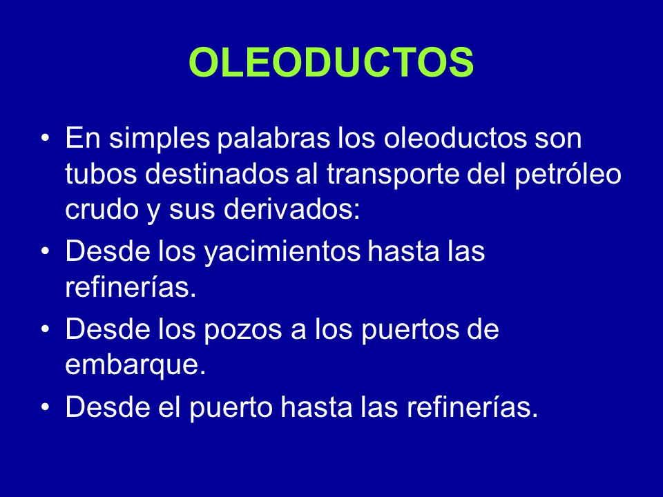OLEODUCTOS En simples palabras los oleoductos son tubos destinados al transporte del petróleo crudo y sus derivados: