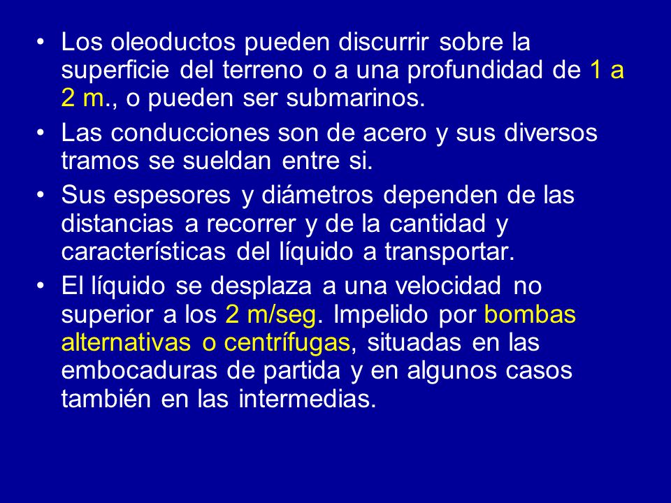 Los oleoductos pueden discurrir sobre la superficie del terreno o a una profundidad de 1 a 2 m., o pueden ser submarinos.