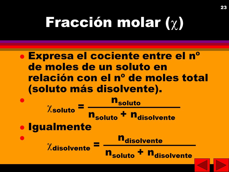 Fracción molar () Expresa el cociente entre el nº de moles de un soluto en relación con el nº de moles total (soluto más disolvente).